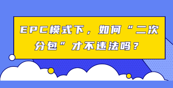EPC模式下，如何“二次分包”才不違法嗎？