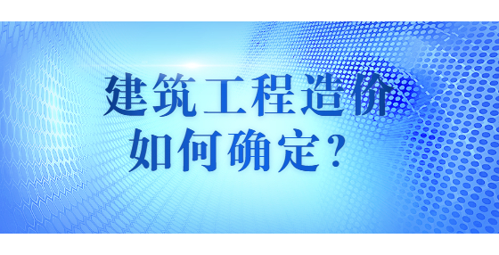 建筑工程造價(jià)如何確定？