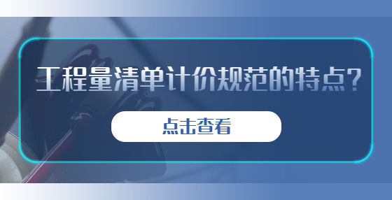 工程量清單計價規(guī)范的特點？