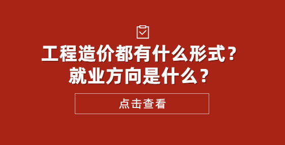 工程造價都有什么形式？就業(yè)方向是什么？