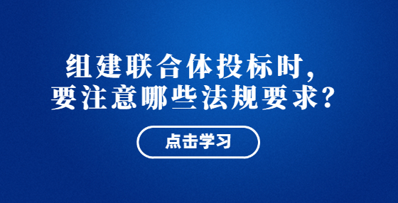 組建聯(lián)合體投標(biāo)時(shí)，相關(guān)法規(guī)有哪些要求？