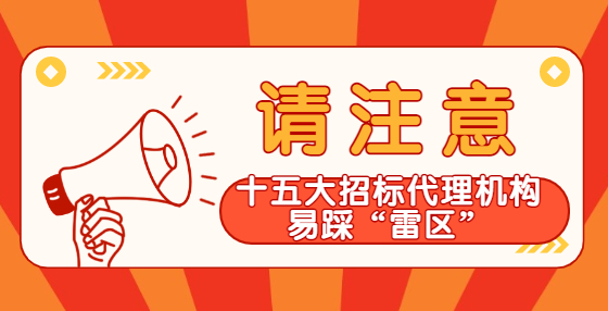 十五大招標代理機構(gòu)易踩的“雷區(qū)”，千萬注意！