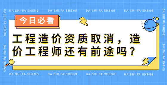 工程造價資質(zhì)取消，造價工程師還有前途嗎？