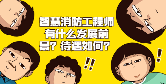 智慧消防工程師有什么發(fā)展前景？待遇如何？