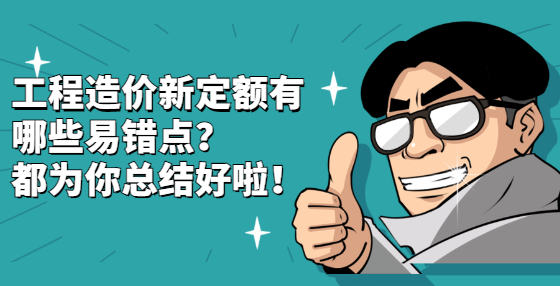 工程造價新定額有哪些易錯點？都為你總結(jié)好啦！