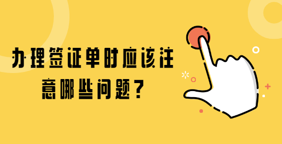 辦理簽證單時應(yīng)該注意哪些問題?