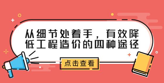 從細(xì)節(jié)處著手，有效降低工程造價(jià)的四種途徑