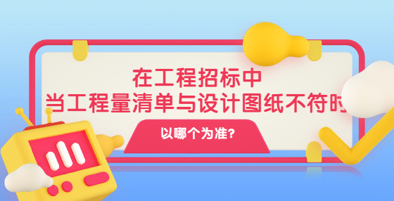 在工程招標(biāo)中，當(dāng)工程量清單與設(shè)計(jì)圖紙不符時(shí)以哪個(gè)為準(zhǔn)?