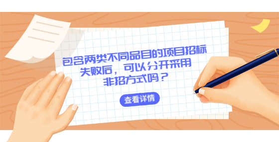 包含兩類(lèi)不同品目的項(xiàng)目招標(biāo)失敗后，可以分開(kāi)采用非招方式嗎？