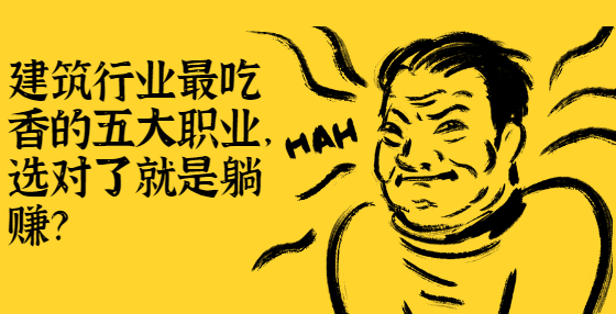 建筑行業(yè)最吃香的五大職業(yè)，選對了就是躺賺？
