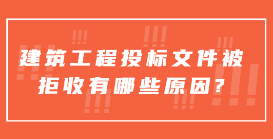 建筑工程投標(biāo)文件被拒收有哪些原因?