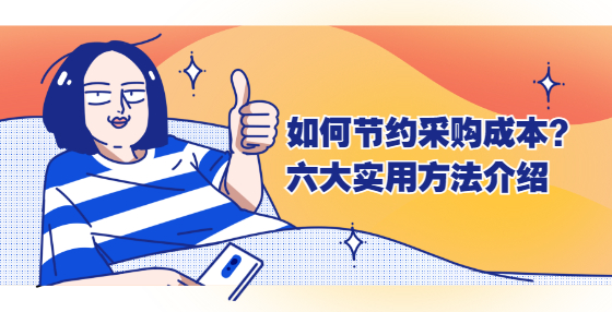 如何節(jié)約采購成本？六大實(shí)用方法介紹
