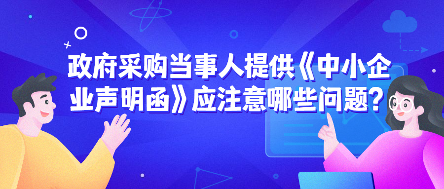 政府采購當(dāng)事人提供《中小企業(yè)聲明函》應(yīng)注意哪些問題？