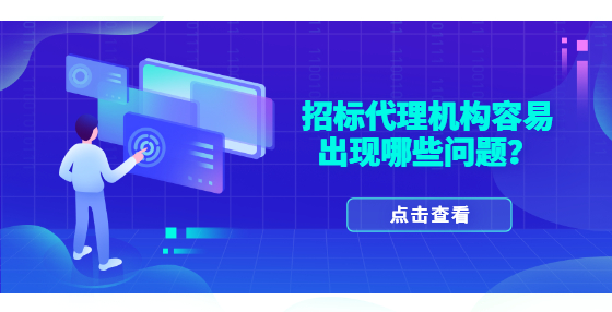 招標代理機構(gòu)容易出現(xiàn)哪些問題？