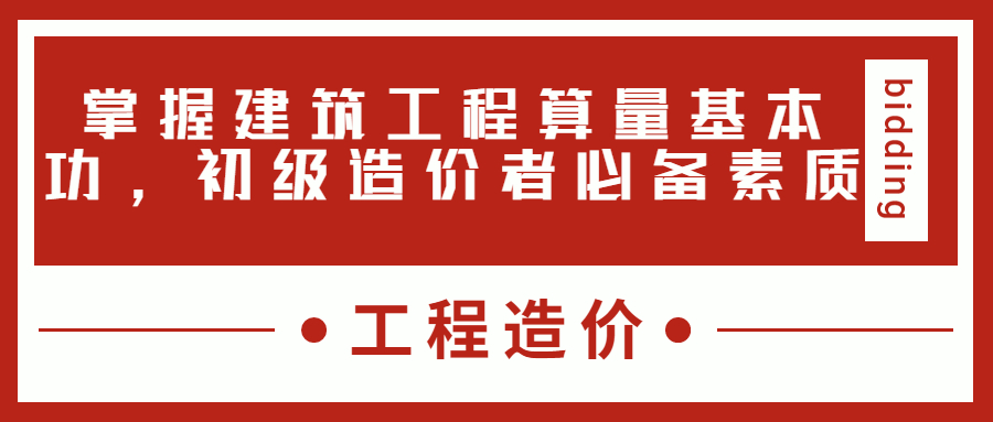掌握建筑工程算量基本功，初級造價者必備素質(zhì)