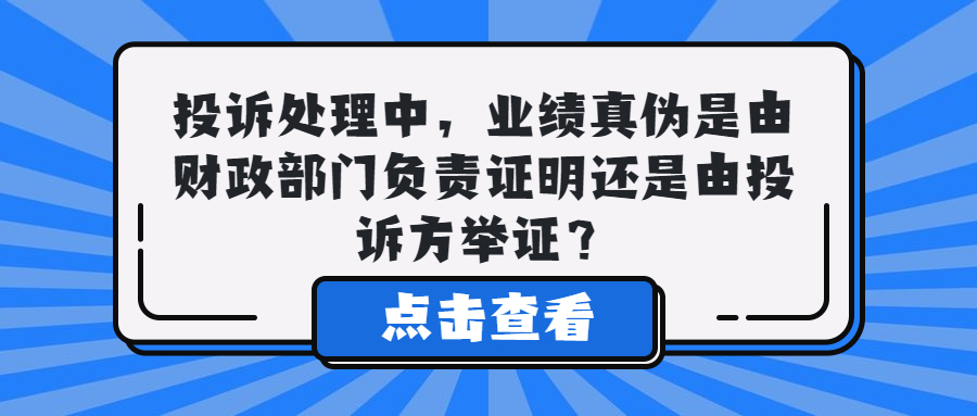 投訴處理中，業(yè)績真?zhèn)问怯韶斦块T負責證明還是由投訴方舉證？