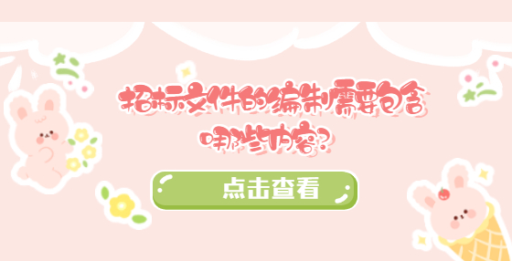 招標(biāo)文件的編制需要包含哪些內(nèi)容？