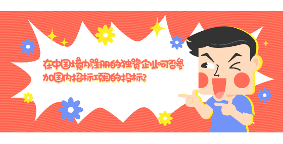 在中國境內(nèi)注冊的獨(dú)資企業(yè)可否參加國內(nèi)招標(biāo)項(xiàng)目的投標(biāo)?