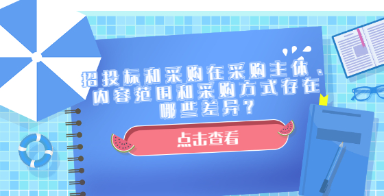 招投標(biāo)和采購在采購主體、內(nèi)容范圍和采購方式存在哪些差異？