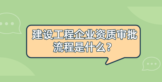 建設(shè)工程企業(yè)資質(zhì)審批流程是什么？