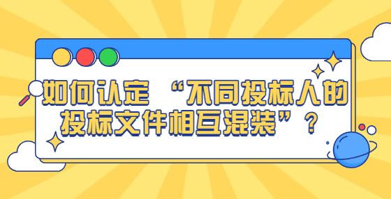 如何認(rèn)定 “不同投標(biāo)人的投標(biāo)文件相互混裝”？