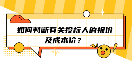 如何判斷有關(guān)投標(biāo)人的報(bào)價(jià)及成本價(jià)？