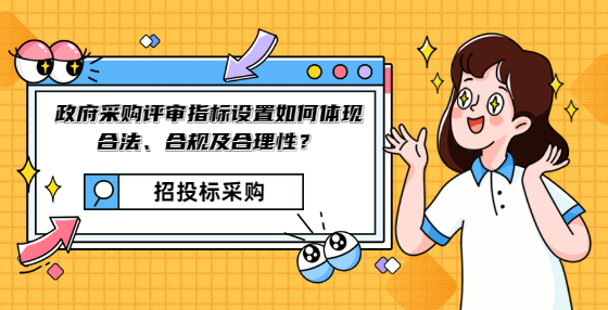 政府采購評審指標(biāo)設(shè)置如何體現(xiàn)合法、合規(guī)及合理性？