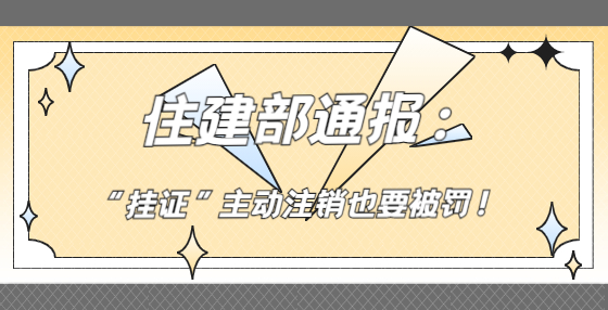 住建部通報(bào)：“掛證”主動(dòng)注銷也要被罰！
