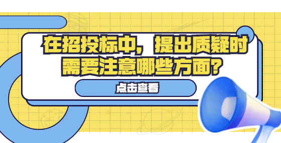 在招投標(biāo)中，提出質(zhì)疑時(shí)需要注意哪些方面？