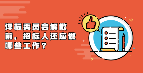 評標委員會解散前，招標人還應做哪些工作?