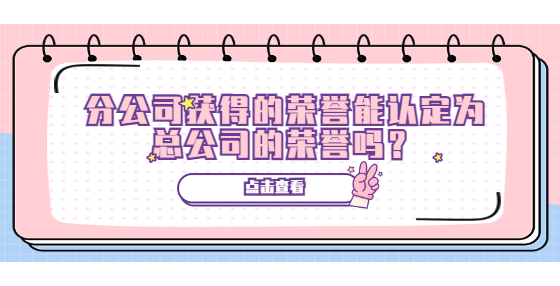 分公司獲得的榮譽(yù)能認(rèn)定為總公司的榮譽(yù)嗎？