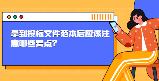 拿到投標(biāo)文件范本后應(yīng)該注意哪些要點(diǎn)？