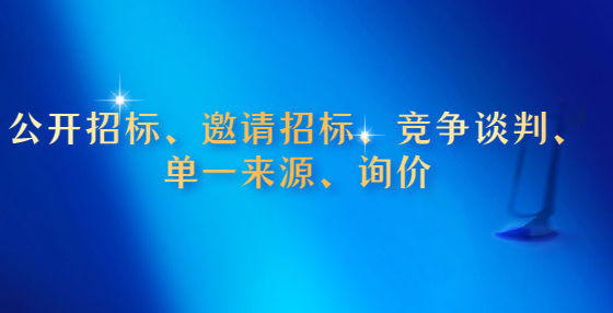 公開招標(biāo)、邀請招標(biāo)、競爭談判、單一來源、詢價