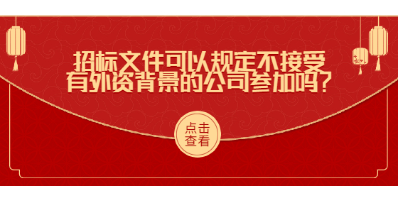 招標(biāo)文件可以規(guī)定不接受有外資背景的公司參加嗎？