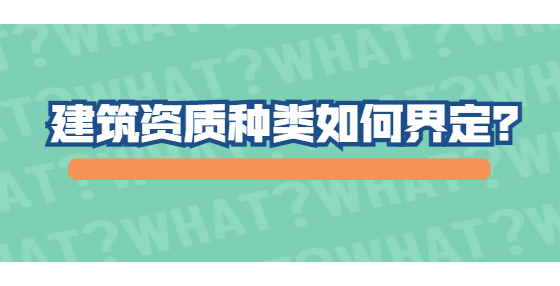 建筑資質(zhì)種類如何界定？
