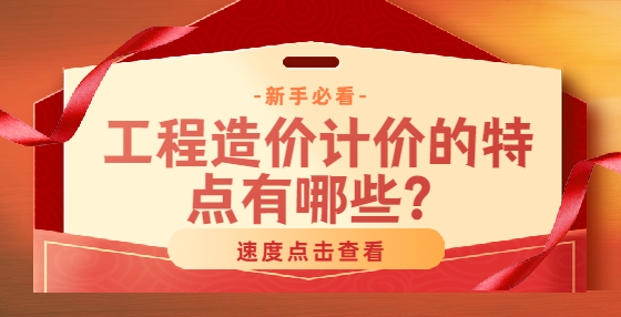 工程造價(jià)計(jì)價(jià)的特點(diǎn)有哪些？
