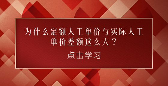 為什么定額人工單價(jià)與實(shí)際人工單價(jià)差額這么大？