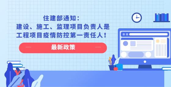 住建部通知：建設(shè)、施工、監(jiān)理項(xiàng)目負(fù)責(zé)人是工程項(xiàng)目疫情防控第一責(zé)任人！