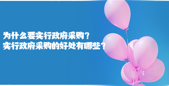 為什么要實行政府采購？實行政府采購的好處有哪些？
