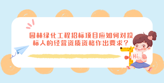 園林綠化工程招標項目應如何對投標人的經營資質資格作出要求？