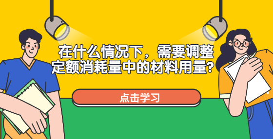 在什么情況下，需要調(diào)整定額消耗量中的材料用量？