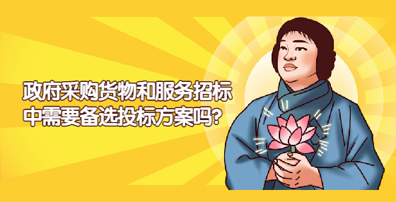 政府采購貨物和服務招標中需要備選投標方案嗎？