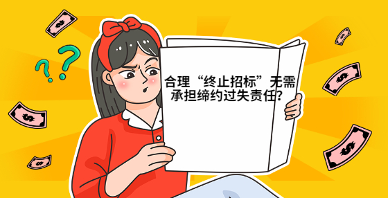 合理“終止招標(biāo)”無(wú)需承擔(dān)締約過(guò)失責(zé)任？