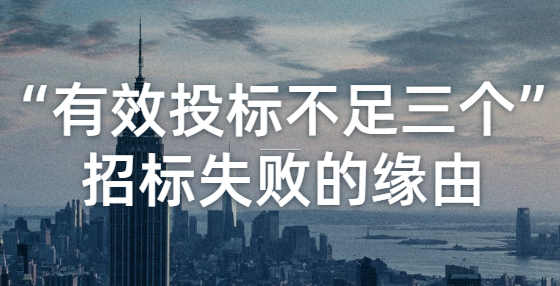 “有效投標(biāo)不足三個(gè)”招標(biāo)失敗的緣由