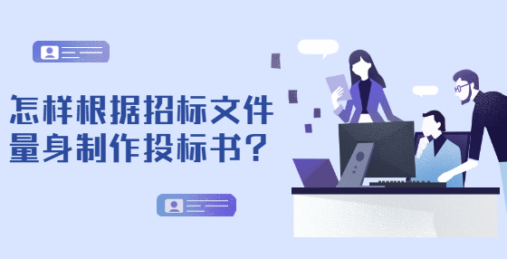怎樣根據(jù)招標(biāo)文件量身制作投標(biāo)書？