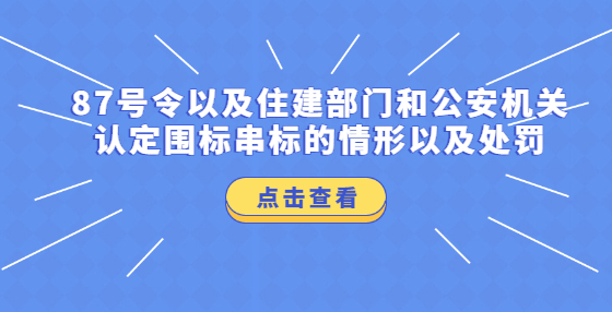 87號令以及住建部門和公安機關(guān)認定圍標串標的情形以及處罰
