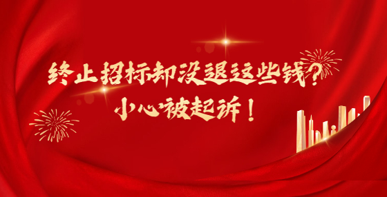 終止招標(biāo)卻沒退這些錢？小心被起訴！