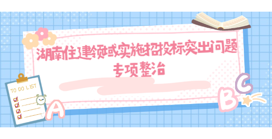 湖南住建領(lǐng)域?qū)嵤┱型稑?biāo)突出問(wèn)題專項(xiàng)整治