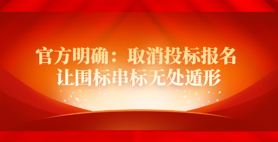 官方明確：取消投標(biāo)報(bào)名 讓圍標(biāo)串標(biāo)無(wú)處遁形