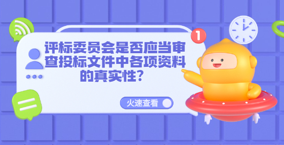 評標委員會是否應當審查投標文件中各項資料的真實性？